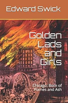 Paperback Golden Lads and Girls: Chicago: Born of Flames and Ash Book