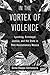 In the Vortex of Violence: Lynching, Extralegal Justice, and the State in Post-Revolutionary Mexico (Volume 7) (Violence in Latin American History)