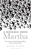 A Message from Martha: The Extinction of the Passenger Pigeon and Its Relevance Today (Bloomsbury Nature Writing)
