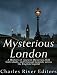 Mysterious London: A History of Ancient Mysteries, Odd Individuals, and Unusual Legends across the English Capital