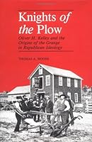 Knights of the Plow: Oliver H. Kelley and the Origins of the Grange in Republican Ideology (Henry a Wallace Series on Agricultural History and Rural Studies) 0813802393 Book Cover