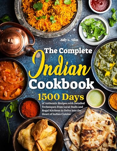The Complete Indian Cookbook: 1500 Days of Authentic Recipes with Detailed Techniques from Local Stalls and Regal Kitchens to Delve into the Heart of Indian Cuisine