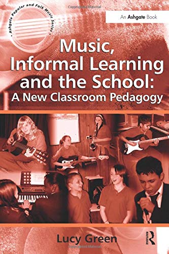 Music, Informal Learning and the School: A New Classroom Pedagogy: 0 (Ashgate Popular and Folk Music Series)