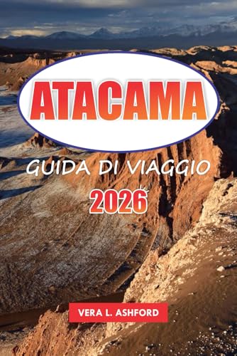 Atacama Guida Di Viaggio 2026: Esplora le meraviglie del deserto del Cile, le migliori avventure, la cultura locale, i paesaggi naturali e i consigli pratici in Sud America
