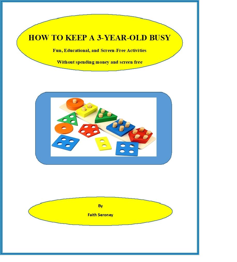 HOW TO KEEP A 3-YEAR-OLD BUSY: Fun, Educational, and Screen-Free Activities: Without spending money and screen free