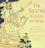 Dr. Seuss Goes to War: The World War II Editorial Cartoons of Theodor Seuss Geisel