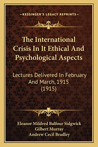 The International Crisis In It Ethical And Psychological Aspects: Lectures Delivered In February And March, 1915 (1915)