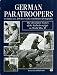 German Paratroopers: The Illustrated History of the Fallschirmjager in World War II