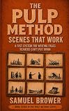 The Pulp Method: Scenes That Work: A Fast System for Writing Pages Readers Can't Put Down