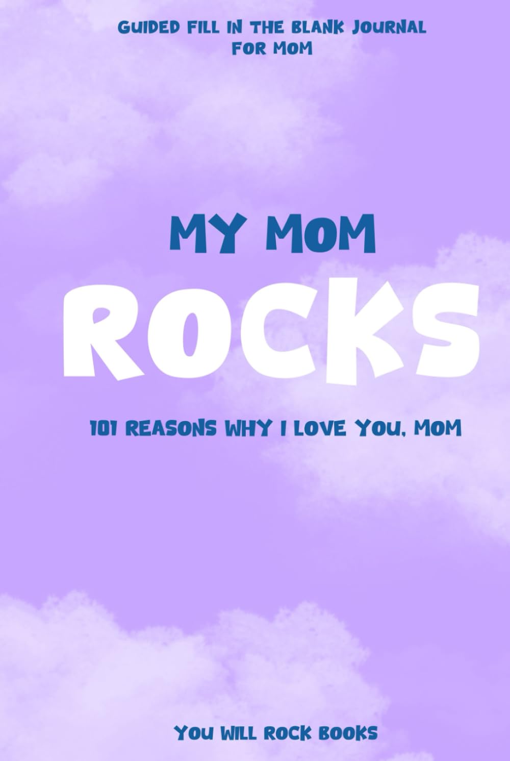 My Mom Rocks!: 101 Reasons Why I Love You, Mom: Guided Fill In The Blank Journal For Mom      Hardcover – October 22, 2024