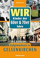 Wir sind aufgewachsen in Gelsenkirchen - Kindheit und Jugend 60er und 70er Jahren 3831318441 Book Cover