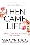 Then Came Life: Living with Courage, Spirit, and Gratitude After Breast Cancer