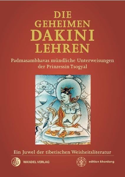 Die Geheimen Dakini-Lehren: Padmasambhavas mündliche Unterweisungen der Prinzessin Tsogyal. Ein Juwel der tibetischen Weisheitsliteratur. (Klassiker wiederaufgelegt)