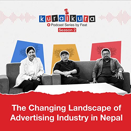 The Changing Landscape of Advertising Industry || KuraiKura Season 2 || Ft. Mr.Ujaya and Mr.Sujan