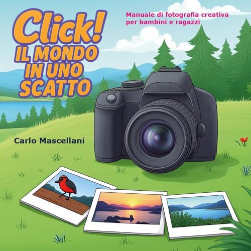 Click! Il mondo in uno scatto. Manuale di fotografia creativa per bambini e ragazzi. Con contenuti online