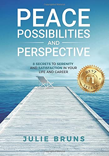 Peace, Possibilities and Perspective: 8 Secrets to Serenity and Satisfaction in Your Life and Career