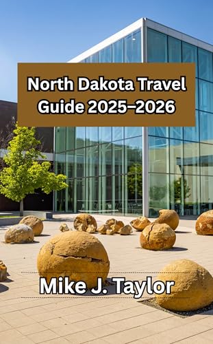 North Dakota Travel Guide 2025–2026: A First-Time Traveler’s Guide to North Dakota – Top Attractions, Hidden Gems, Scenic Drives, Outdoor Adventures, and Local Experiences for First-Time Travelers