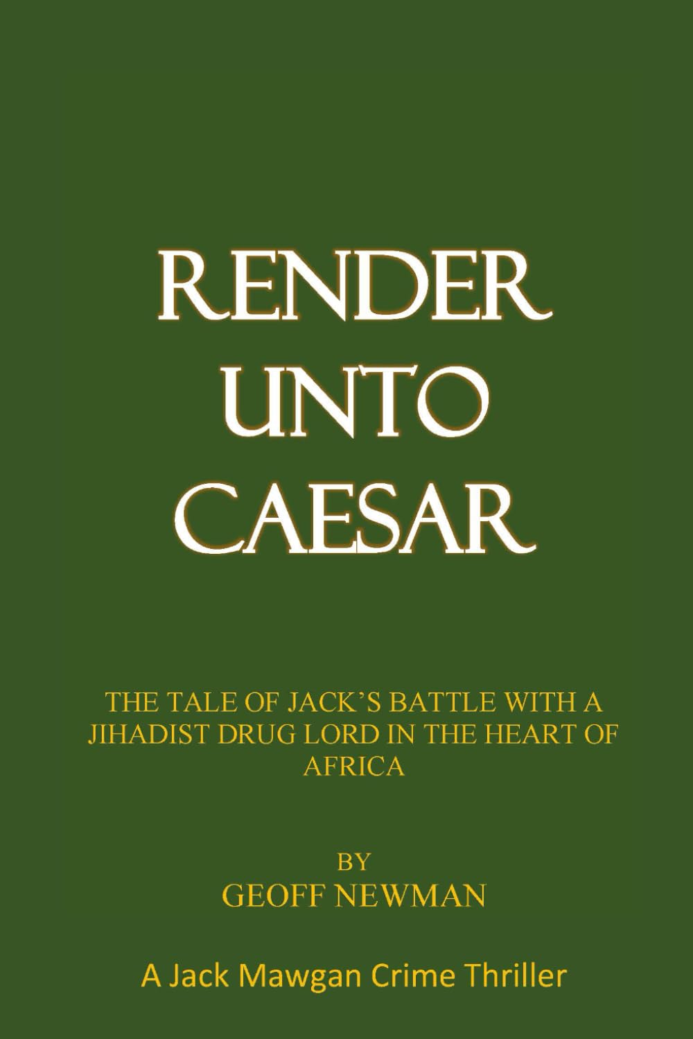 Render unto Caesar: The Tale of Jack's Battle With a Jihadi Drug Lord in the Heart of Africa (The 'Jack Mawgan' Series of Crime-Thrillers)