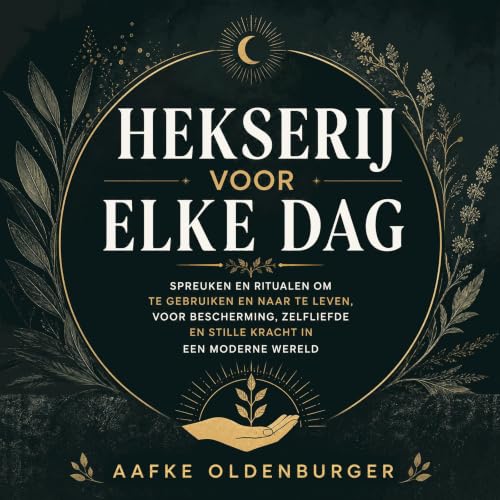 Hekserij voor elke dag: Spreuken en rituelen om te gebruiken en naar te leven, voor bescherming, zelfliefde en stille kracht 