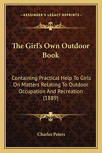 The Girl's Own Outdoor Book: Containing Practical Help To Girls On Matters Relating To Outdoor Occupation And Recreation (1889)