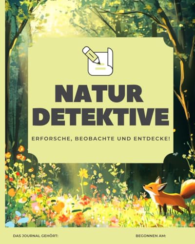 NATUR DETEKTIVE - Erforsche, Beobachte und Entdecke!: Ein kreatives Natur-Abenteuer für Kinder ab 6 Jahren – Entdecke Pflanzen, Tiere und Insekten, ... löse spannende Aufgaben in der freien Natur.