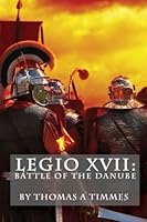 Legio XVII: Battle of the Danube 1533411166 Book Cover