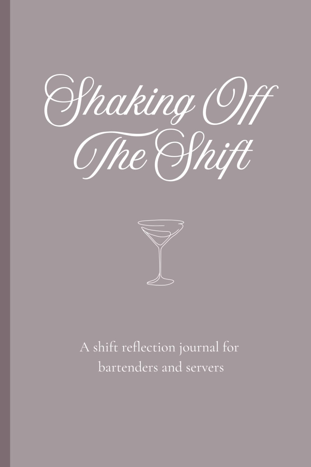 Shaking Off The Shift: A shift reflection journal for bartenders and servers