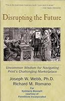 Disrupting the Future Uncommon Wisdom for Navigating Prints Challenging Marketplace B006NMDN4E Book Cover