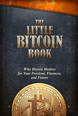 The Little Bitcoin Book: Why Bitcoin Matters for Your Freedom, Finances, and Future