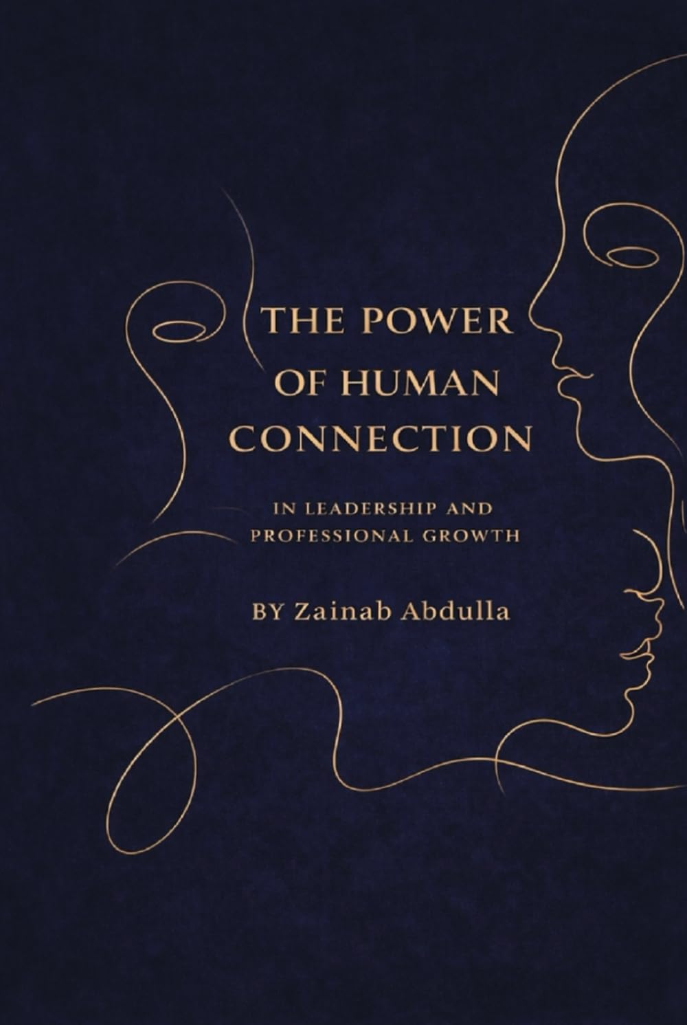THE POWER OF HUMAN CONNECTION IN LEADERSHIP AND PROFESSIONAL GROWTH: Leading with Empathy, Trust, and Emotional Intelligence