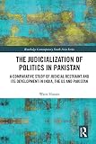 The Judicialization of Politics in Pakistan: A Comparative Study of Judicial Restraint and its Development in India, the US and Pakistan (Routledge Contemporary South Asia Series)