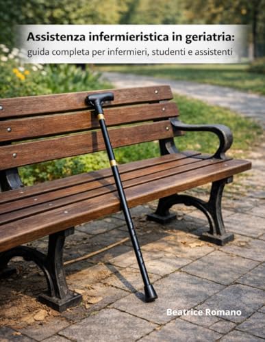 Assistenza infermieristica in geriatria: guida completa per infermieri, studenti e assistenti