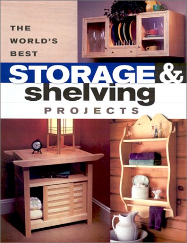 The World's Best Storage & Shelving Projects: Best of Popular Woodworking Magazine