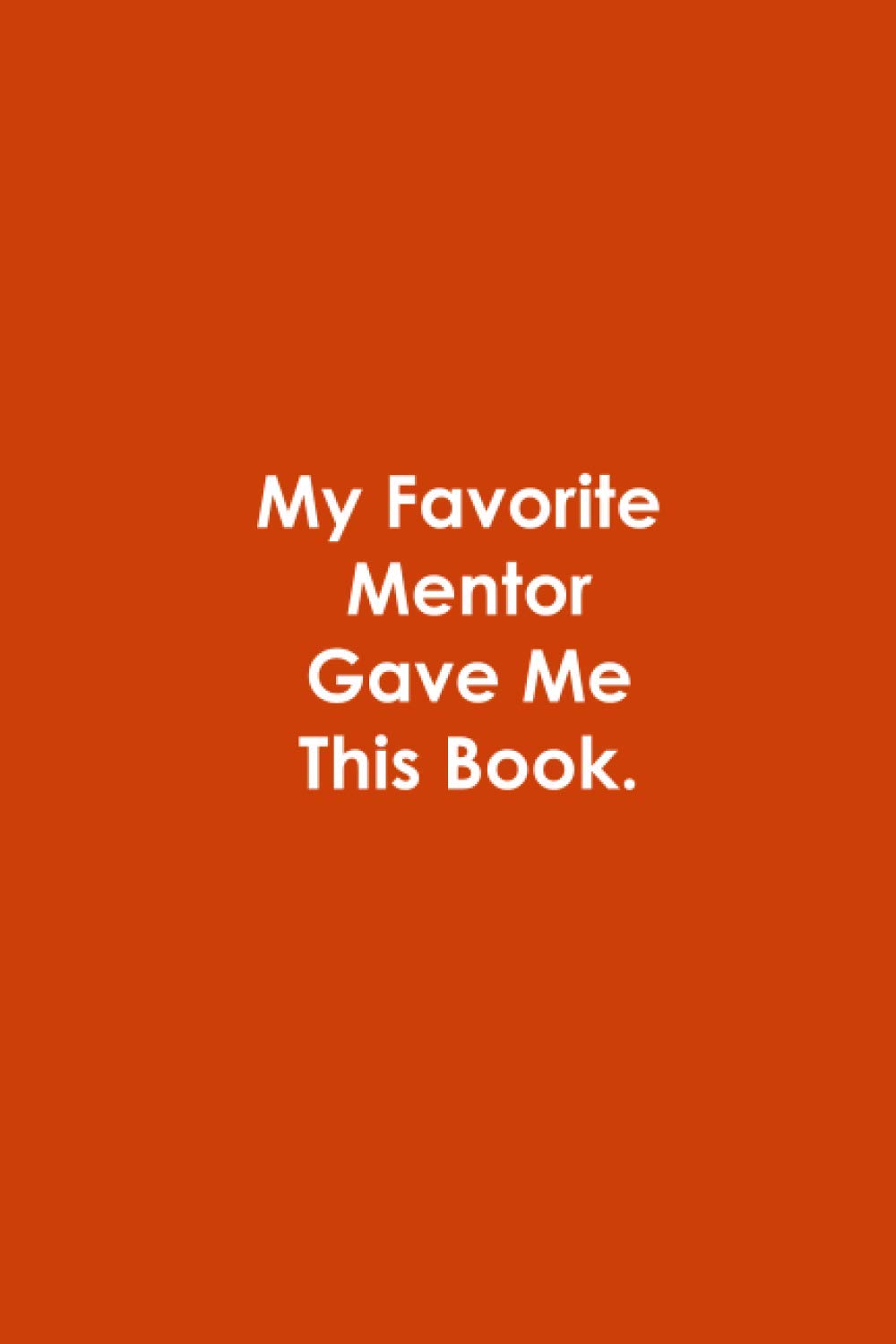 My Favorite Mentor Gave Me This Book: Blank Lined Notebook