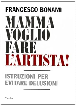 Mamma Voglio Fare L'artista: Istruzioni Per Evitare Delusioni (Italian Edition)