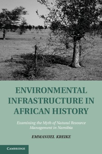 Environmental Infrastructure in African History: Examining the Myth of Natural Resource Management in Namibia (Studies in Environment and History)