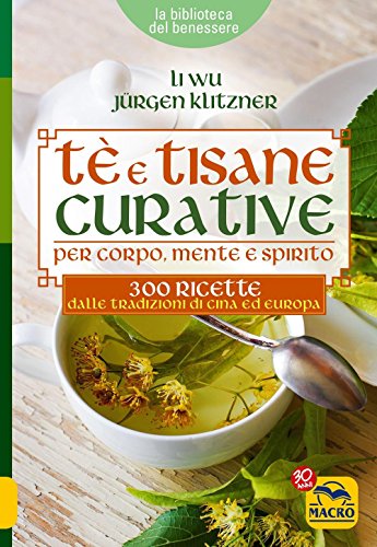 Tè e tisane curative per corpo, mente e spirito. 300 ricette dalle tradizioni di Cina ed Europa Tè e tisane curative per corpo, mente e spirito. 300 ricette dalle tradizioni di Cina ed Europa