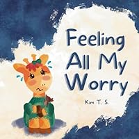 Feeling All My Worry: A Rhyming Book for Kids Who Worry Too Much 6210607012 Book Cover