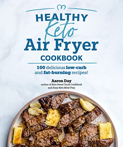 Healthy Keto Air Fryer Cookbook: 100 Delicious Low-Carb And Fat-Burning Recipes