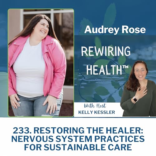 Page de couverture de 233. Restoring the Healer: Nervous System Practices for Sustainable Care with Audrey Rose