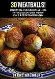  30 Meatballs!: Buletten, Fleischbällchen, Frikadellen und mehr!