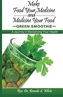 Make Food Your Medicine-Green Smoothies: Green Smoothies offer pure nutrition. They are delicious and much healthier than fruit and vegetables juices. ... contains a variety of great smoothie recipes. 1482069563 Book Cover