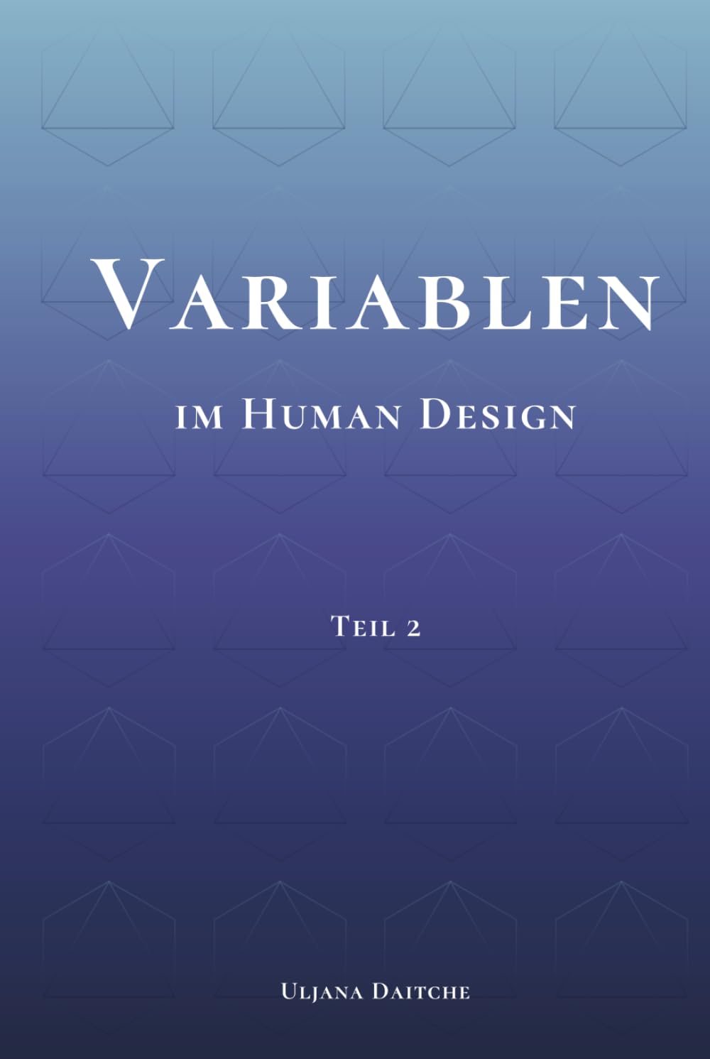 Variablen im Human Design: Teil 2 - PHS, Determination, Ernährung, Umgebung, Farben und Töne im Human Design verstehen, erleben und für die eigene Dekonditionierung nutzen