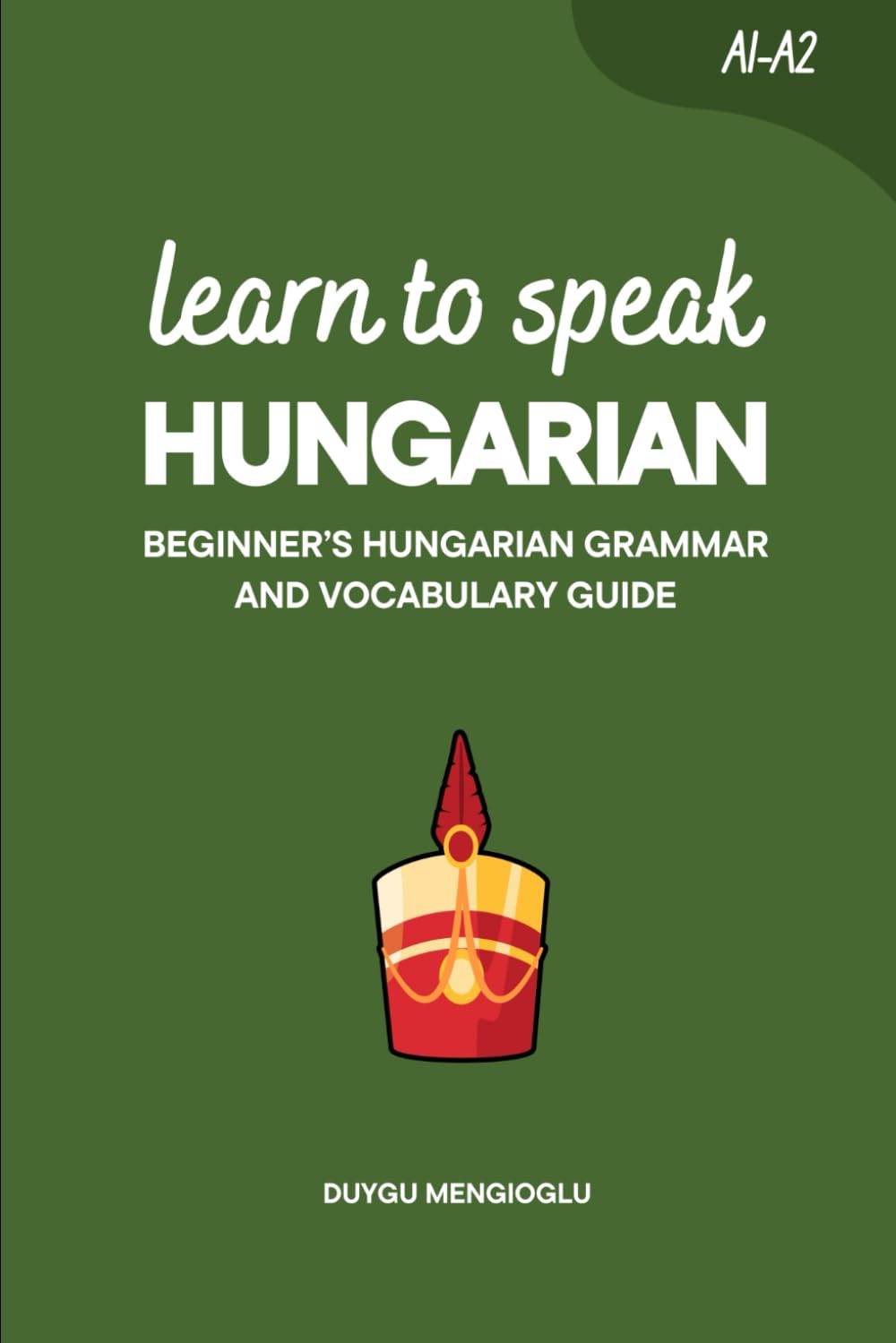 Learn to Speak Hungarian: Beginner’s Hungarian Grammar and Vocabulary Guide (Learn Hungarian)