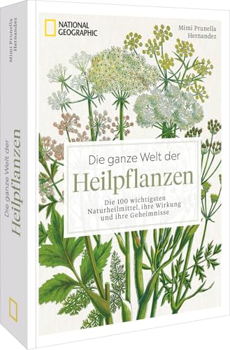 Die ganze Welt der Heilpflanzen: Die 100 wichtigsten Naturheilmittel, ihre Wirkung und ihre Geheimnisse