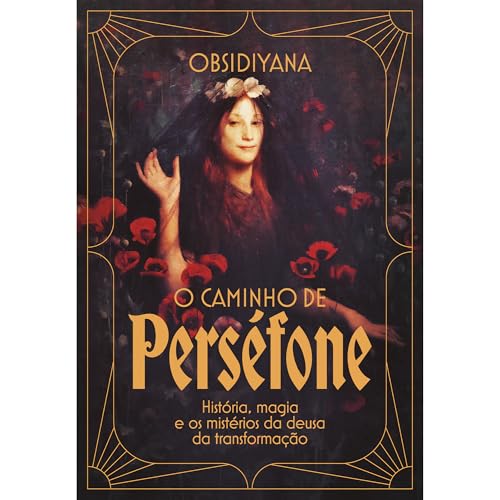 O caminho de Perséfone: história, magia e os mistérios da deusa da transformação