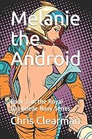 Melanie the Android: Book 2 in the Royal Ganymede Navy Series B08BDSDKCZ Book Cover
