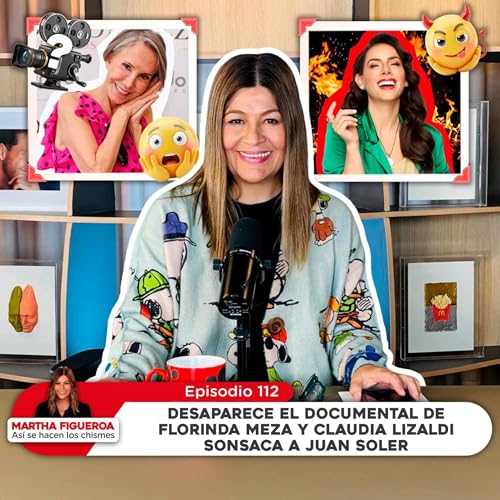 Ep 112 | Martha Figueroa: Desaparece documental de Florinda y Claudia Lizaldi sonsaca a J. Soler