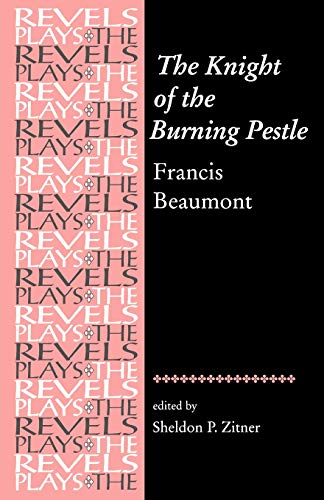 The Knight of the Burning Pestle: Francis Beaumont (The Revels Plays)