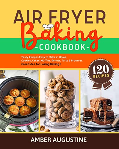 Air Fryer Baking Cookbook: 120 Tasty Recipes Easy to Make at Home: Cookies, Cakes, Muffins, Donuts, Tarts & Brownies. (English Edition)